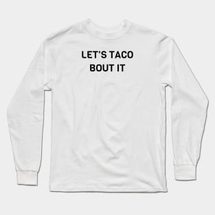 Lets Taco Bout It Long Sleeve T-Shirt